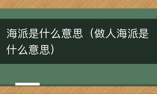 海派是什么意思（做人海派是什么意思）