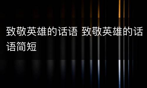 致敬英雄的话语 致敬英雄的话语简短