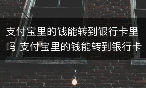 支付宝里的钱能转到银行卡里吗 支付宝里的钱能转到银行卡里吗怎么转