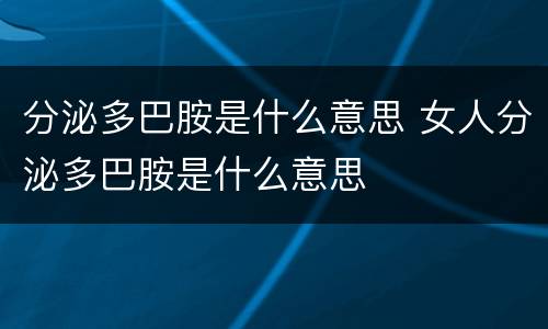 分泌多巴胺是什么意思 女人分泌多巴胺是什么意思