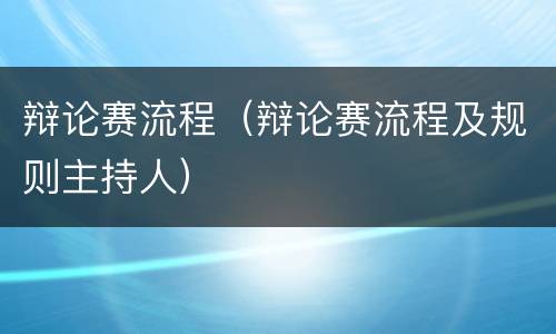 辩论赛流程（辩论赛流程及规则主持人）