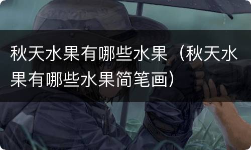 秋天水果有哪些水果（秋天水果有哪些水果简笔画）