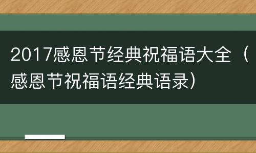 2017感恩节经典祝福语大全（感恩节祝福语经典语录）