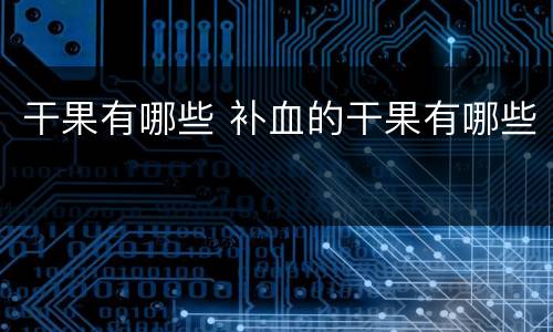干果有哪些 补血的干果有哪些