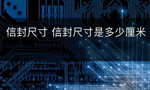 信封尺寸 信封尺寸是多少厘米