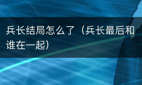 兵长结局怎么了（兵长最后和谁在一起）