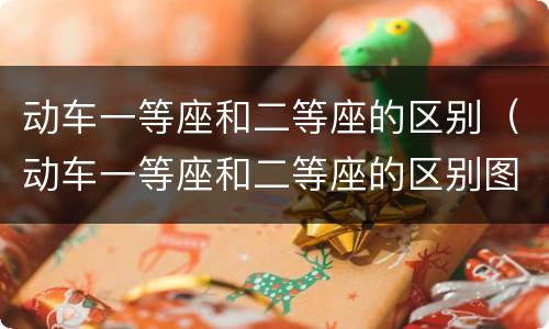 动车一等座和二等座的区别（动车一等座和二等座的区别图片）