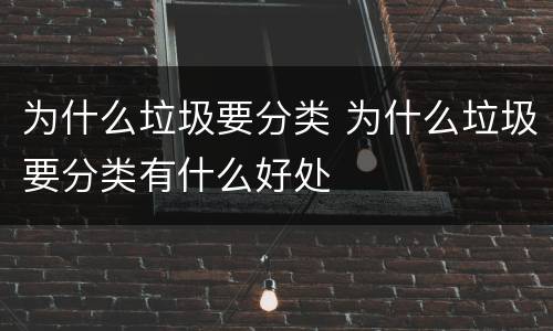 为什么垃圾要分类 为什么垃圾要分类有什么好处