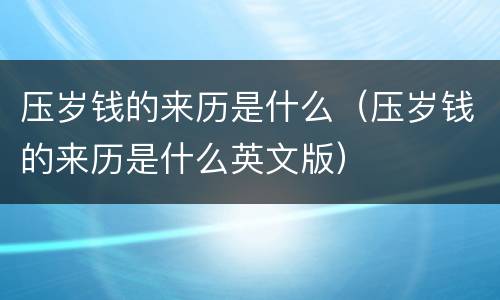 压岁钱的来历是什么（压岁钱的来历是什么英文版）
