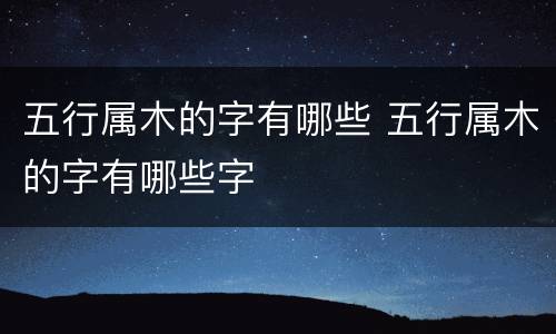 五行属木的字有哪些 五行属木的字有哪些字