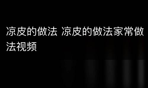 凉皮的做法 凉皮的做法家常做法视频
