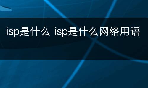 isp是什么 isp是什么网络用语