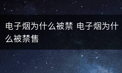 电子烟为什么被禁 电子烟为什么被禁售