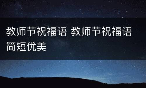 教师节祝福语 教师节祝福语 简短优美
