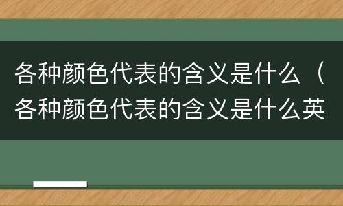 各种颜色代表的含义是什么（各种颜色代表的含义是什么英语）