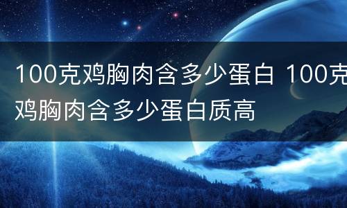 100克鸡胸肉含多少蛋白 100克鸡胸肉含多少蛋白质高