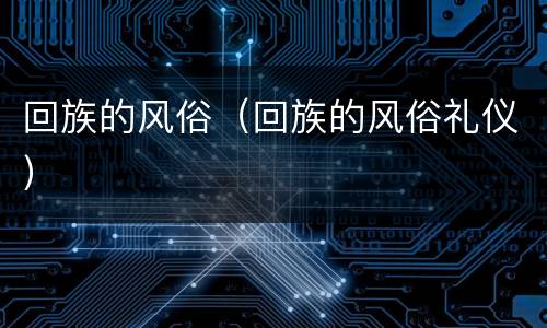 回族的风俗（回族的风俗礼仪）