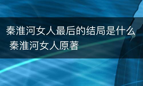 秦淮河女人最后的结局是什么 秦淮河女人原著