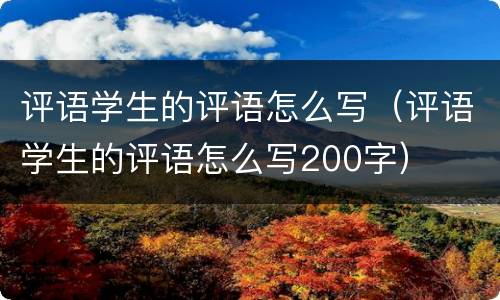 评语学生的评语怎么写（评语学生的评语怎么写200字）