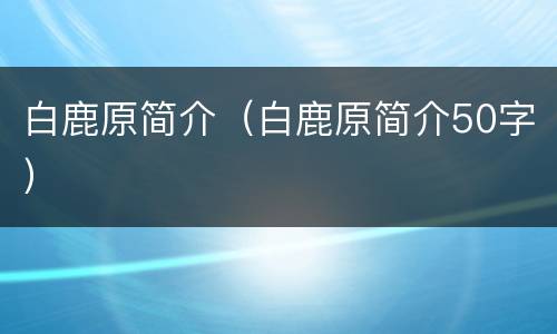 白鹿原简介（白鹿原简介50字）
