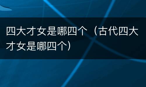 四大才女是哪四个（古代四大才女是哪四个）