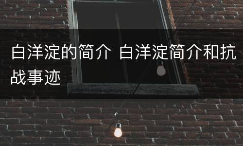 白洋淀的简介 白洋淀简介和抗战事迹