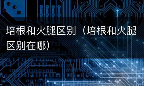 培根和火腿区别（培根和火腿区别在哪）