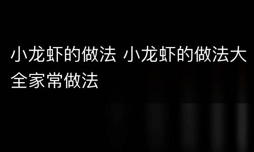 小龙虾的做法 小龙虾的做法大全家常做法