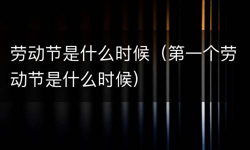 劳动节是什么时候（第一个劳动节是什么时候）
