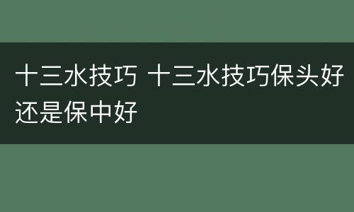 十三水技巧 十三水技巧保头好还是保中好