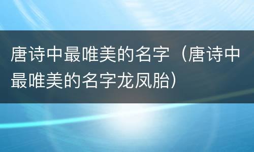 唐诗中最唯美的名字（唐诗中最唯美的名字龙凤胎）