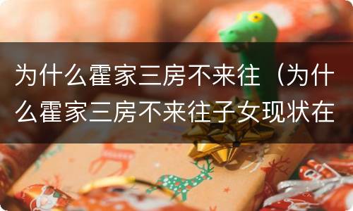 为什么霍家三房不来往（为什么霍家三房不来往子女现状在干什么）
