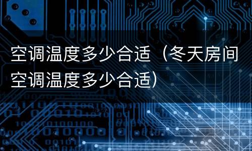 空调温度多少合适（冬天房间空调温度多少合适）