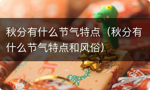 秋分有什么节气特点（秋分有什么节气特点和风俗）