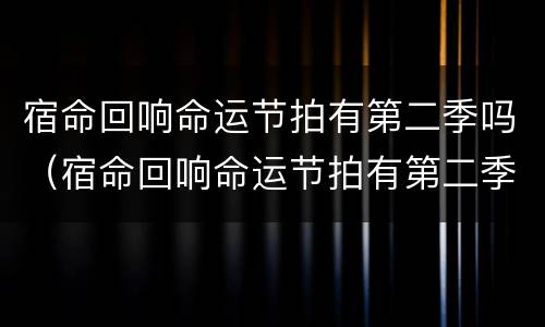 宿命回响命运节拍有第二季吗（宿命回响命运节拍有第二季吗?）