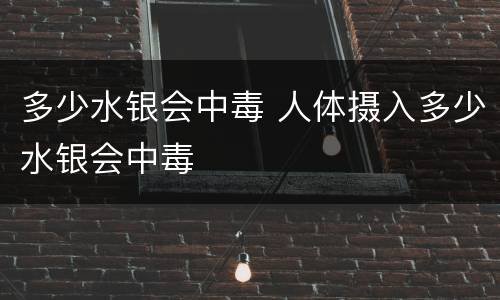 多少水银会中毒 人体摄入多少水银会中毒