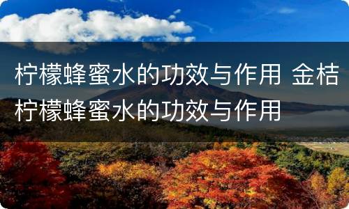 柠檬蜂蜜水的功效与作用 金桔柠檬蜂蜜水的功效与作用