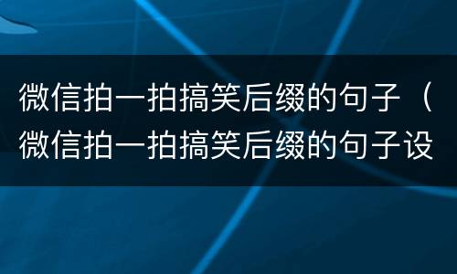 微信拍一拍搞笑后缀的句子（微信拍一拍搞笑后缀的句子设置）