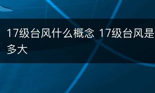 17级台风什么概念 17级台风是多大