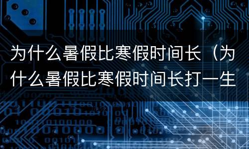 为什么暑假比寒假时间长（为什么暑假比寒假时间长打一生肖）