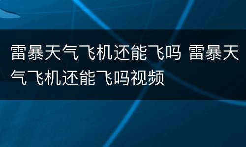 雷暴天气飞机还能飞吗 雷暴天气飞机还能飞吗视频