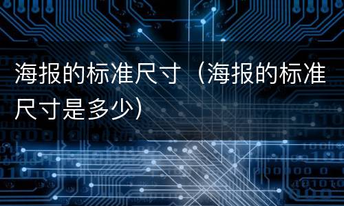 海报的标准尺寸（海报的标准尺寸是多少）
