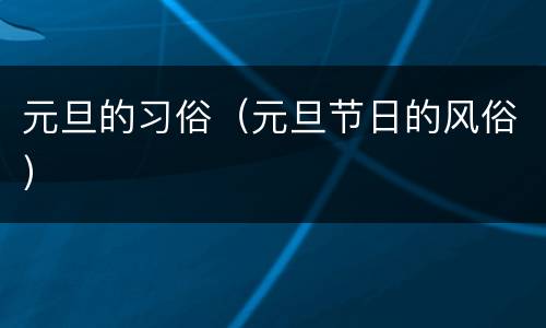 元旦的习俗（元旦节日的风俗）