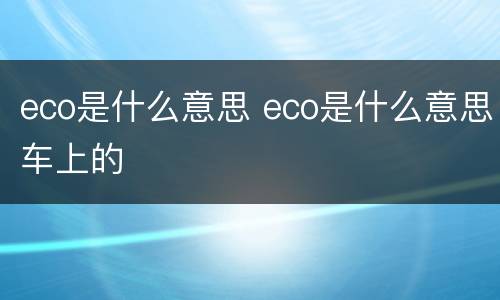 eco是什么意思 eco是什么意思车上的