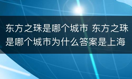 东方之珠是哪个城市 东方之珠是哪个城市为什么答案是上海