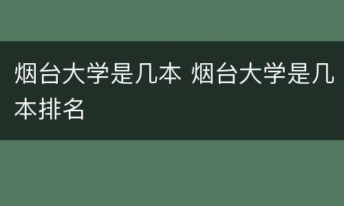 烟台大学是几本 烟台大学是几本排名