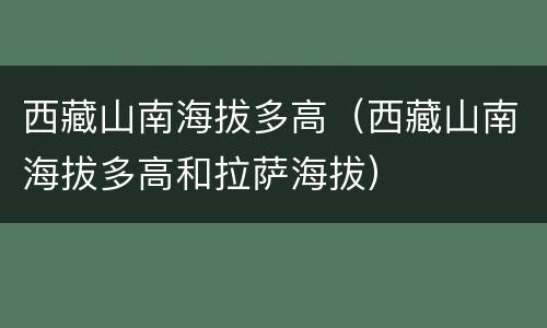 西藏山南海拔多高（西藏山南海拔多高和拉萨海拔）