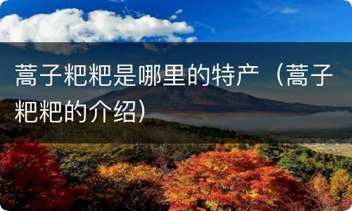 蒿子粑粑是哪里的特产（蒿子粑粑的介绍）