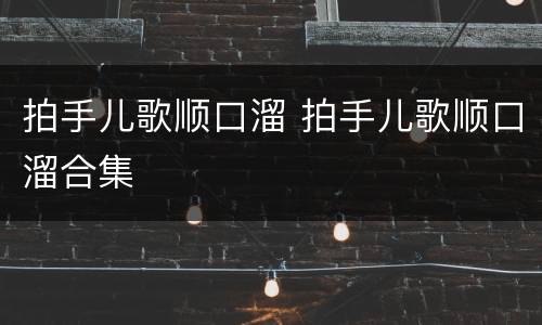 拍手儿歌顺口溜 拍手儿歌顺口溜合集