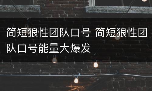 简短狼性团队口号 简短狼性团队口号能量大爆发